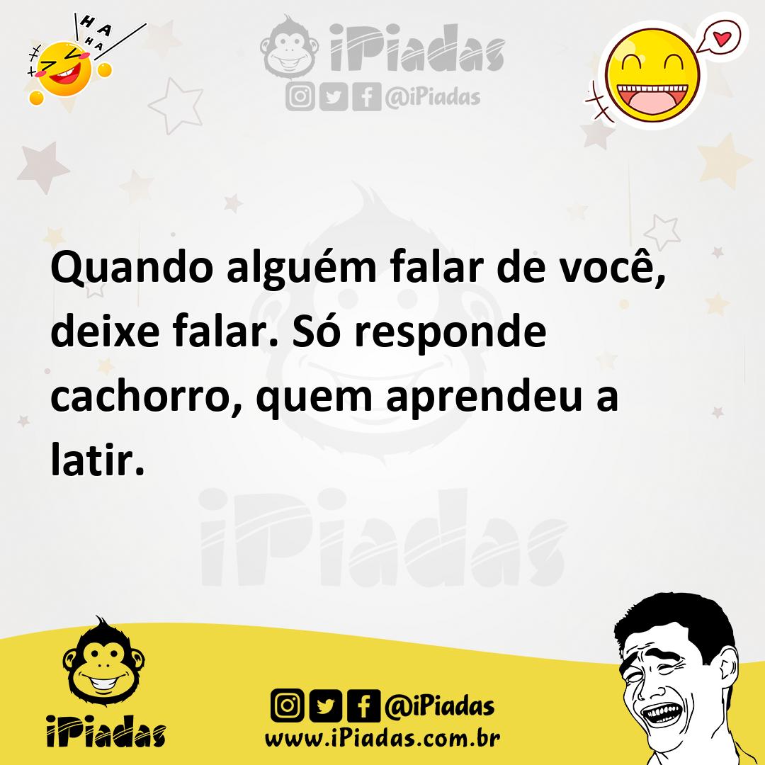 Ilustração de Quando alguém falar de você, deixe falar. Só responde cachorro, quem a... no iPiadas