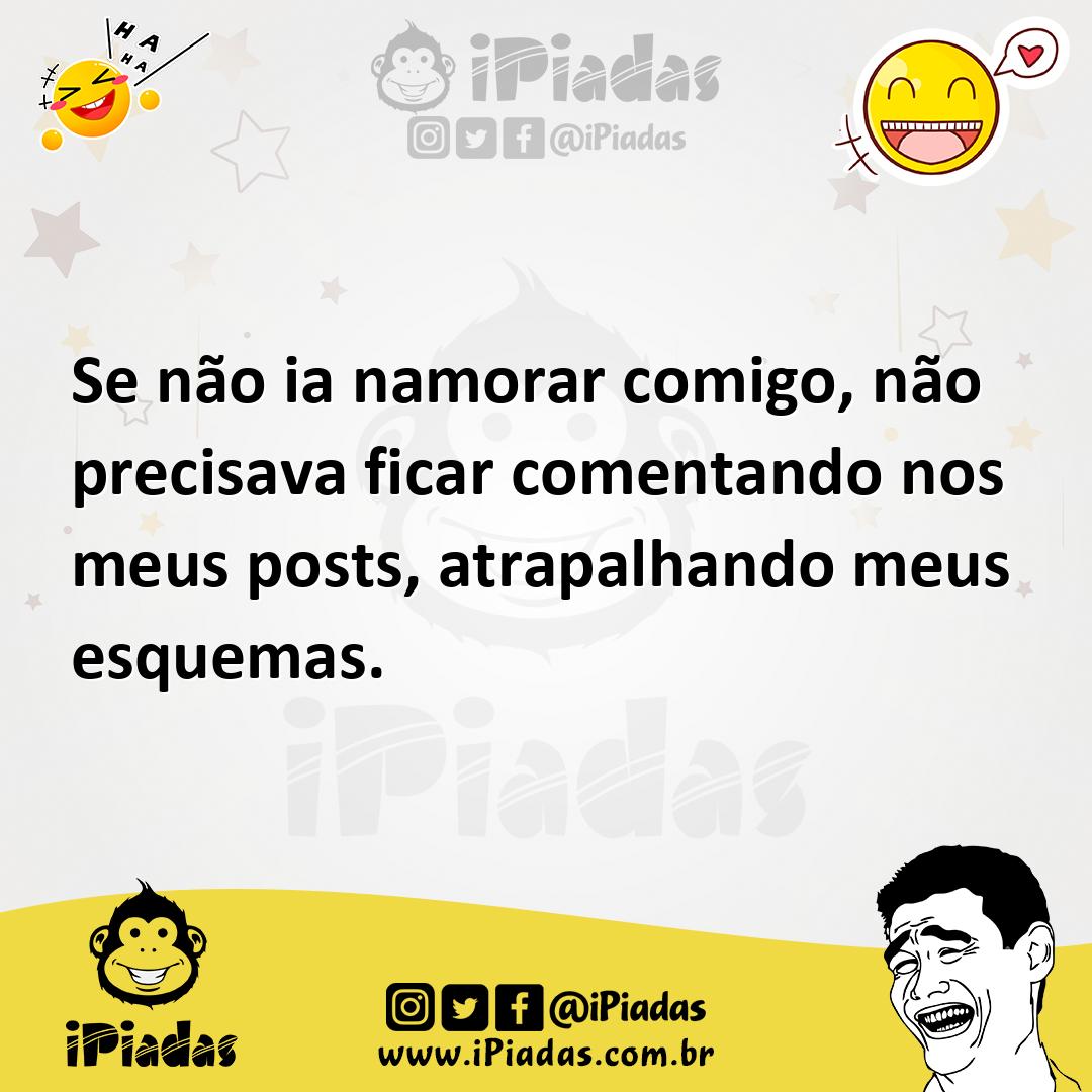 Ilustração de Se não ia namorar comigo, não precisava ficar comentando nos meus post... no iPiadas