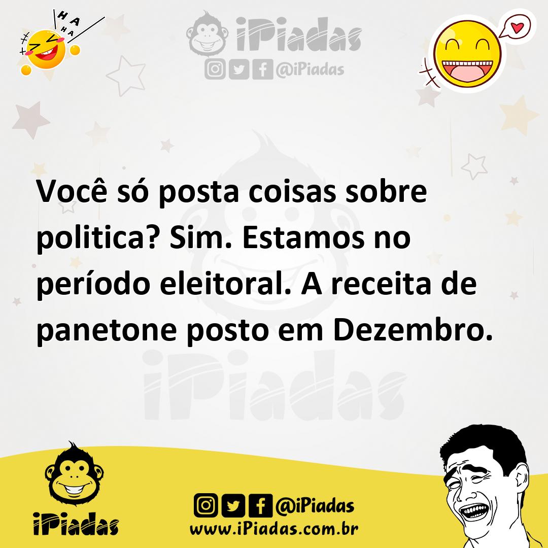 Ilustração de Você só posta coisas sobre politica? Sim. Estamos no período eleitoral... no iPiadas