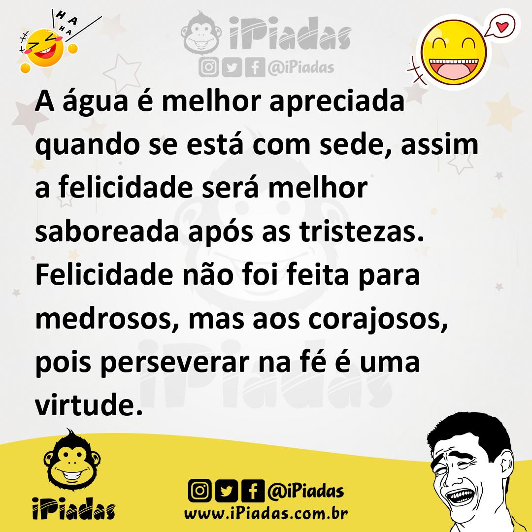 Ilustração de A água é melhor apreciada quando se está com sede, assim a felicidade... no iPiadas