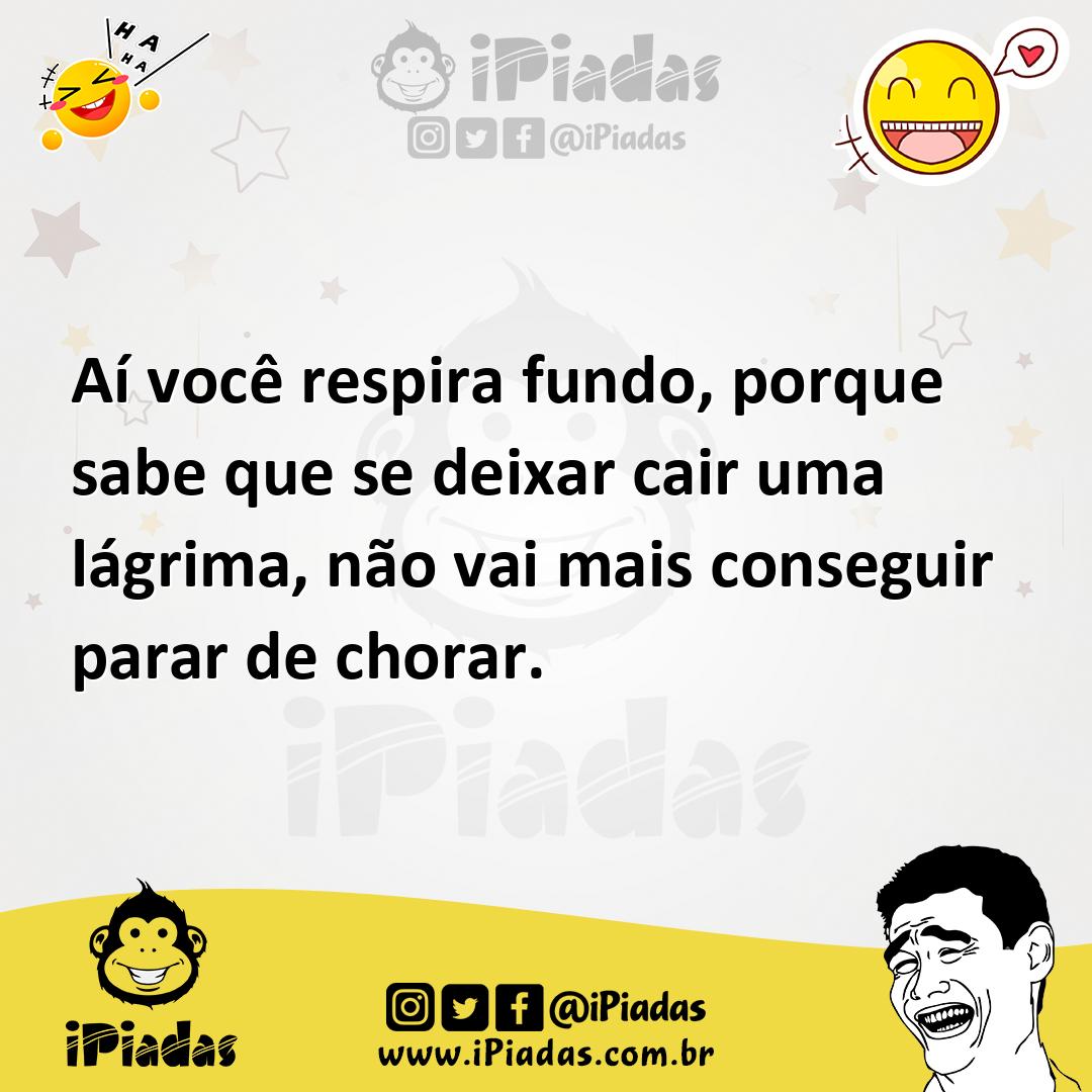 Ilustração de Aí você respira fundo, porque sabe que se deixar cair uma lágrima, não... no iPiadas