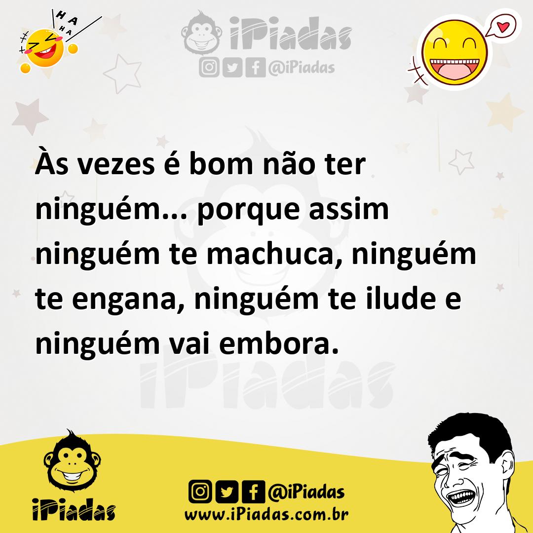 Ilustração de Às vezes é bom não ter ninguém... porque assim ninguém te machuca, nin... no iPiadas