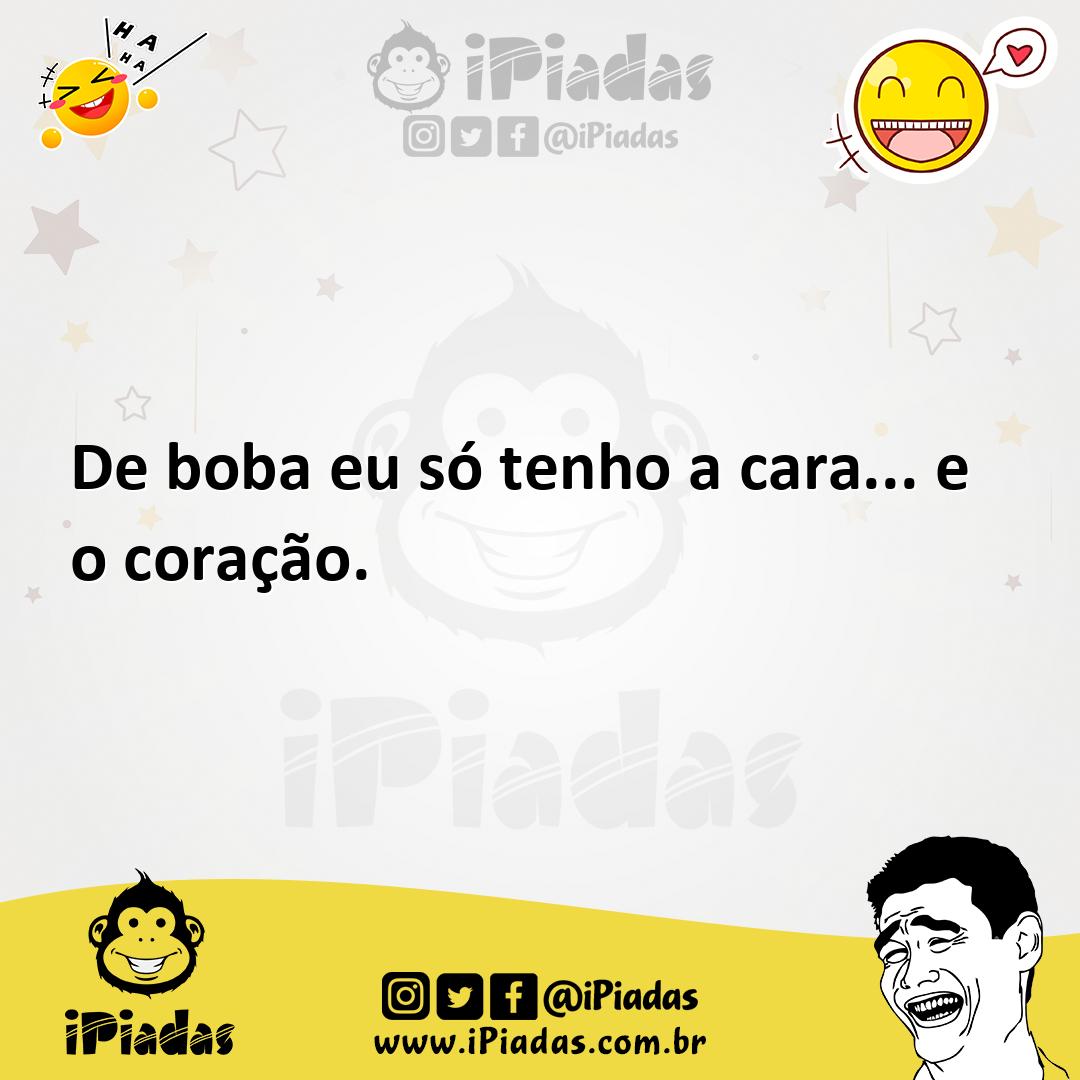 Ilustração de De boba eu só tenho a cara... e o coração. no iPiadas