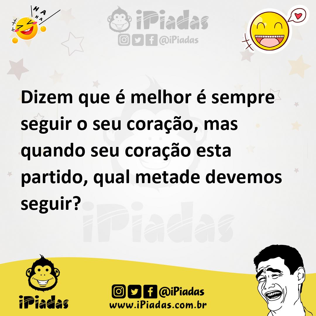 Ilustração de Dizem que é melhor é sempre seguir o seu coração, mas quando seu coraç... no iPiadas