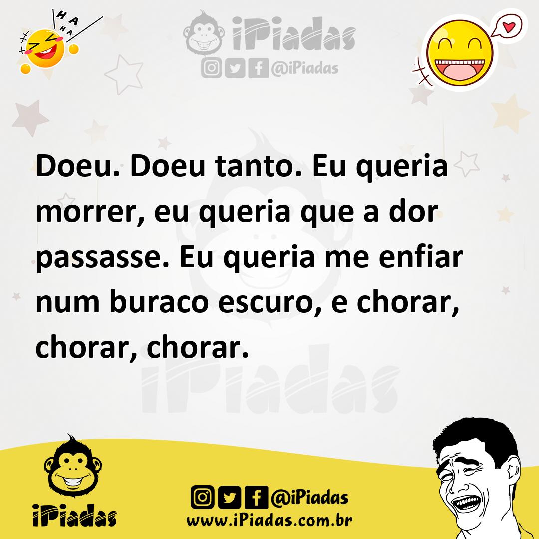 Ilustração de Doeu. Doeu tanto. Eu queria morrer, eu queria que a dor passasse. Eu q... no iPiadas