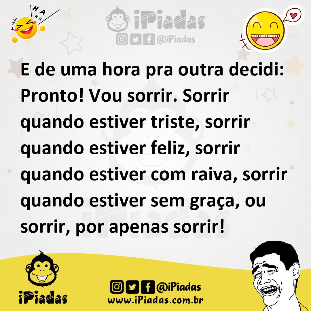 Ilustração de E de uma hora pra outra decidi: Pronto! Vou sorrir. Sorrir quando esti... no iPiadas