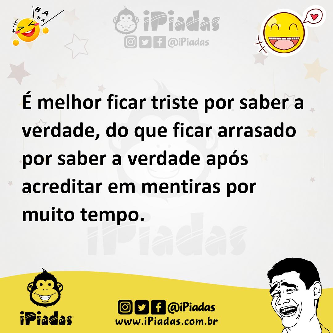 Ilustração de É melhor ficar triste por saber a verdade, do que ficar arrasado por s... no iPiadas