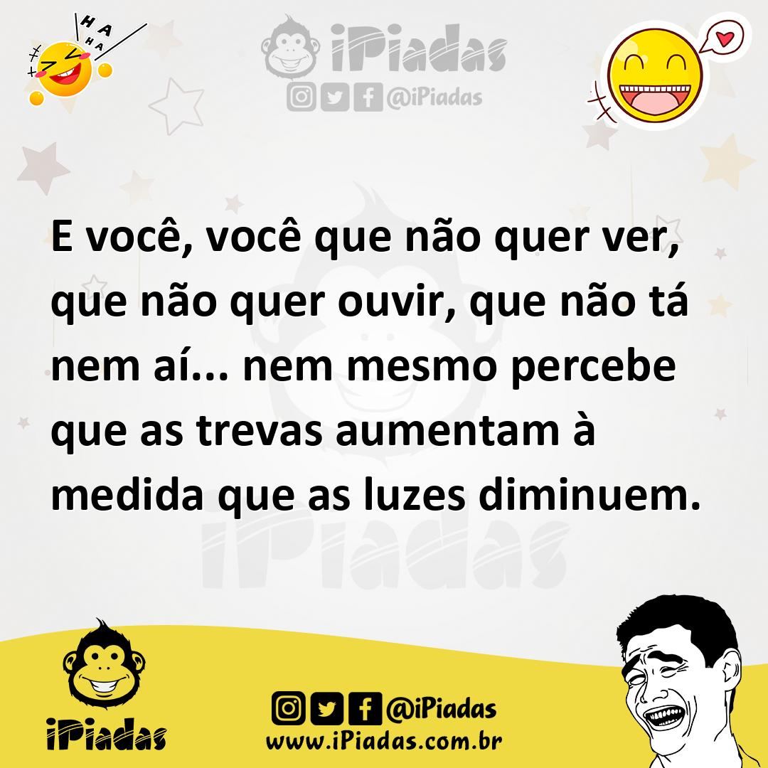 Ilustração de E você, você que não quer ver, que não quer ouvir, que não tá nem aí..... no iPiadas