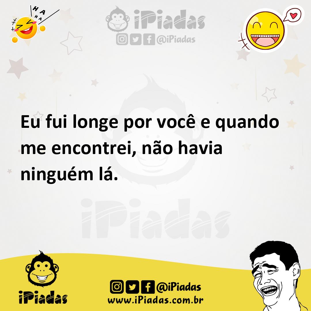 Ilustração de Eu fui longe por você e quando me encontrei, não havia ninguém lá. no iPiadas