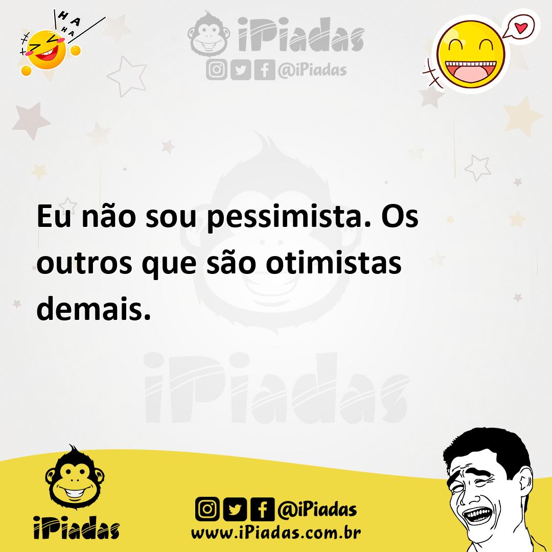 Ilustração de Eu não sou pessimista. Os outros que são otimistas demais. no iPiadas