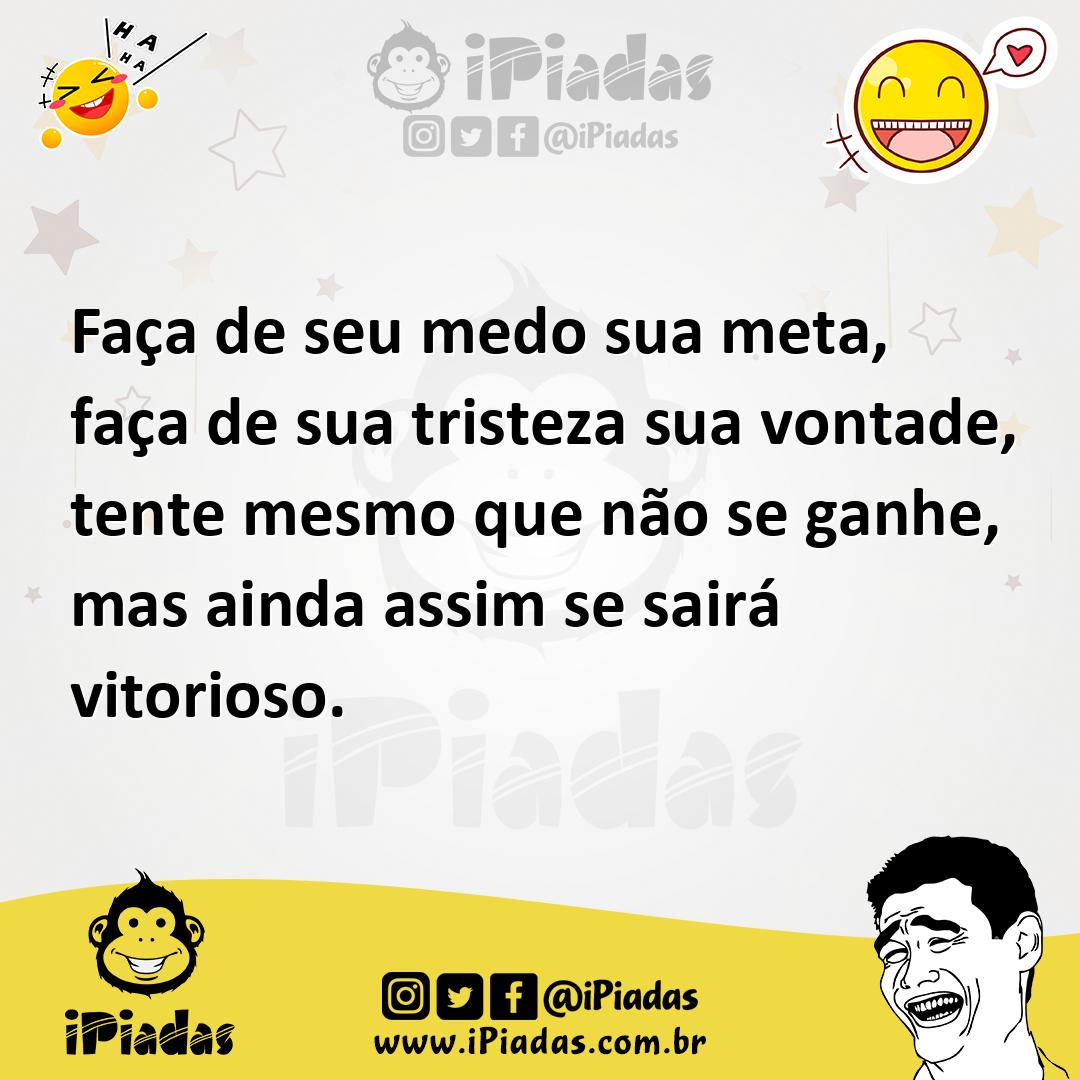Ilustração de Faça de seu medo sua meta, faça de sua tristeza sua vontade, tente mes... no iPiadas