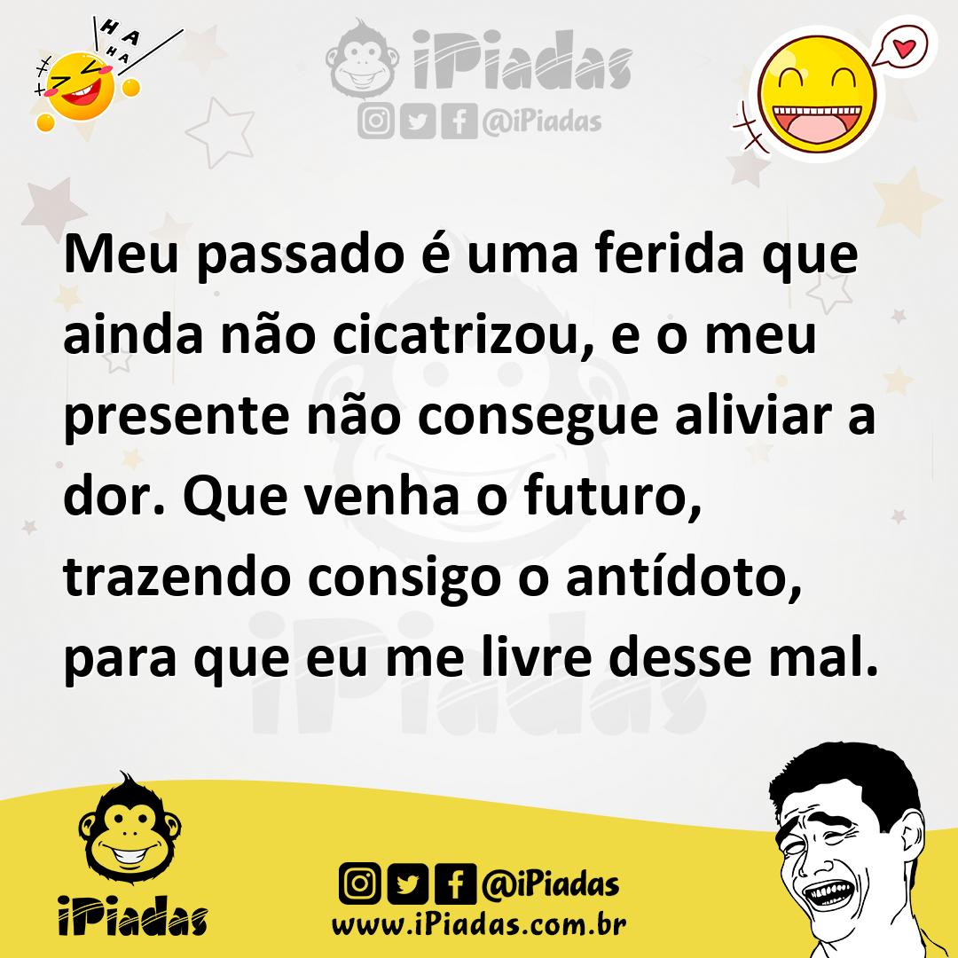 Ilustração de Meu passado é uma ferida que ainda não cicatrizou, e o meu presente nã... no iPiadas