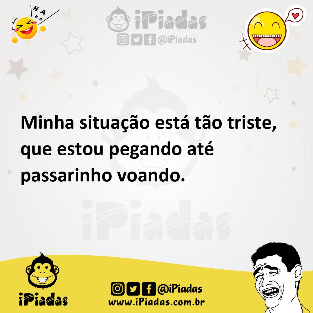 Ilustração de Minha situação está tão triste, que estou pegando até passarinho voand... no iPiadas