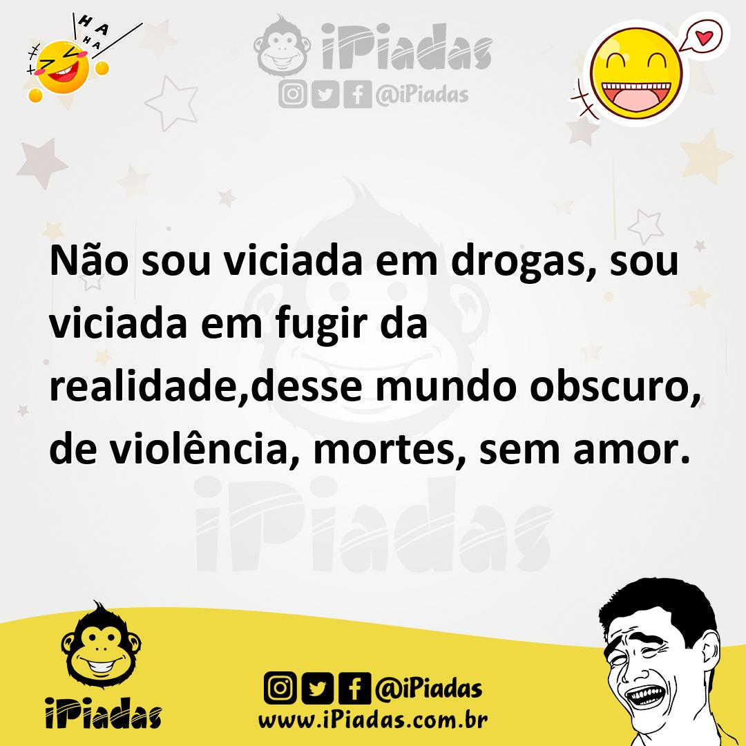 Ilustração de Não sou viciada em drogas, sou viciada em fugir da realidade,desse mun... no iPiadas