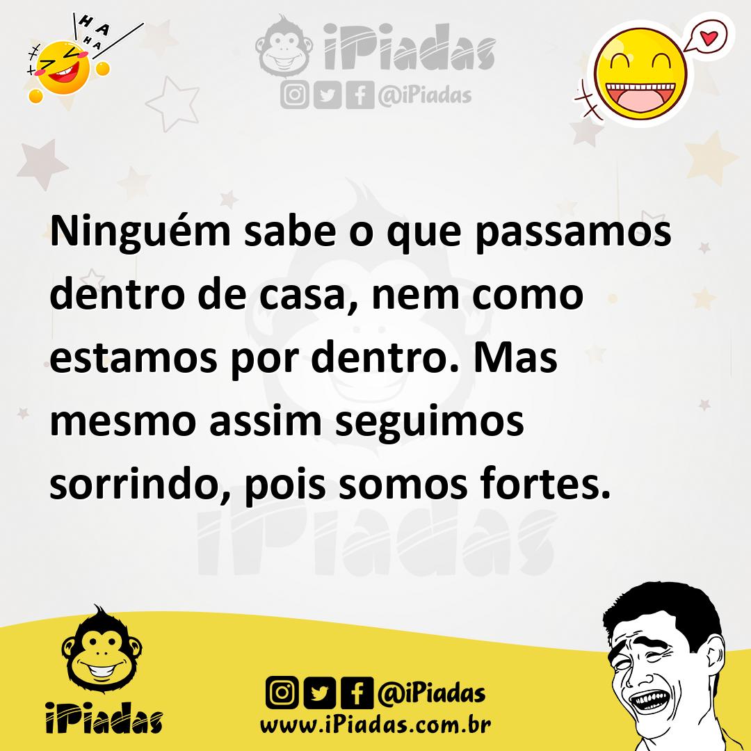 Ilustração de Ninguém sabe o que passamos dentro de casa, nem como estamos por dentr... no iPiadas