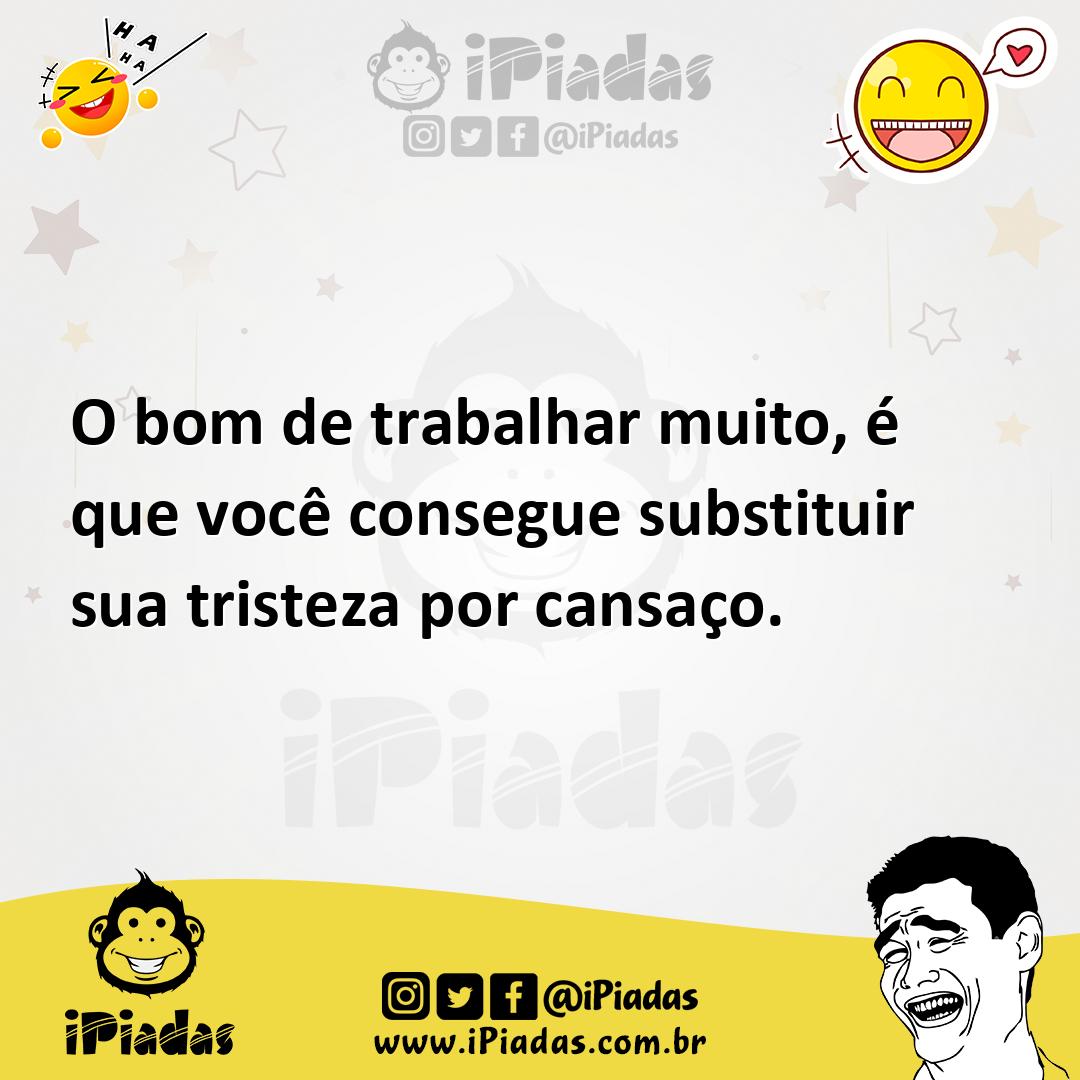 Ilustração de O bom de trabalhar muito, é que você consegue substituir sua tristeza... no iPiadas