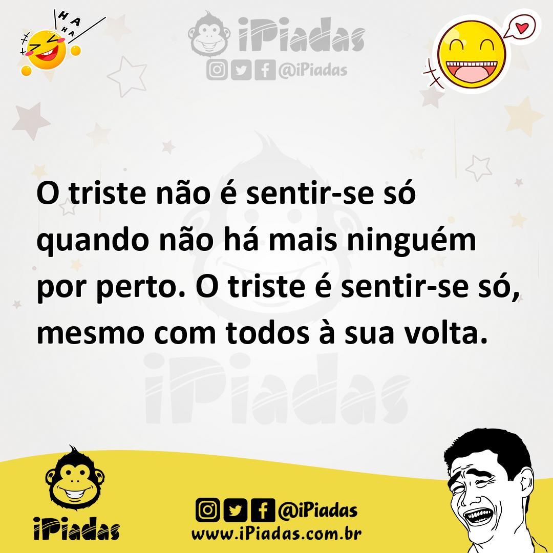Ilustração de O triste não é sentir-se só quando não há mais ninguém por perto. O tr... no iPiadas