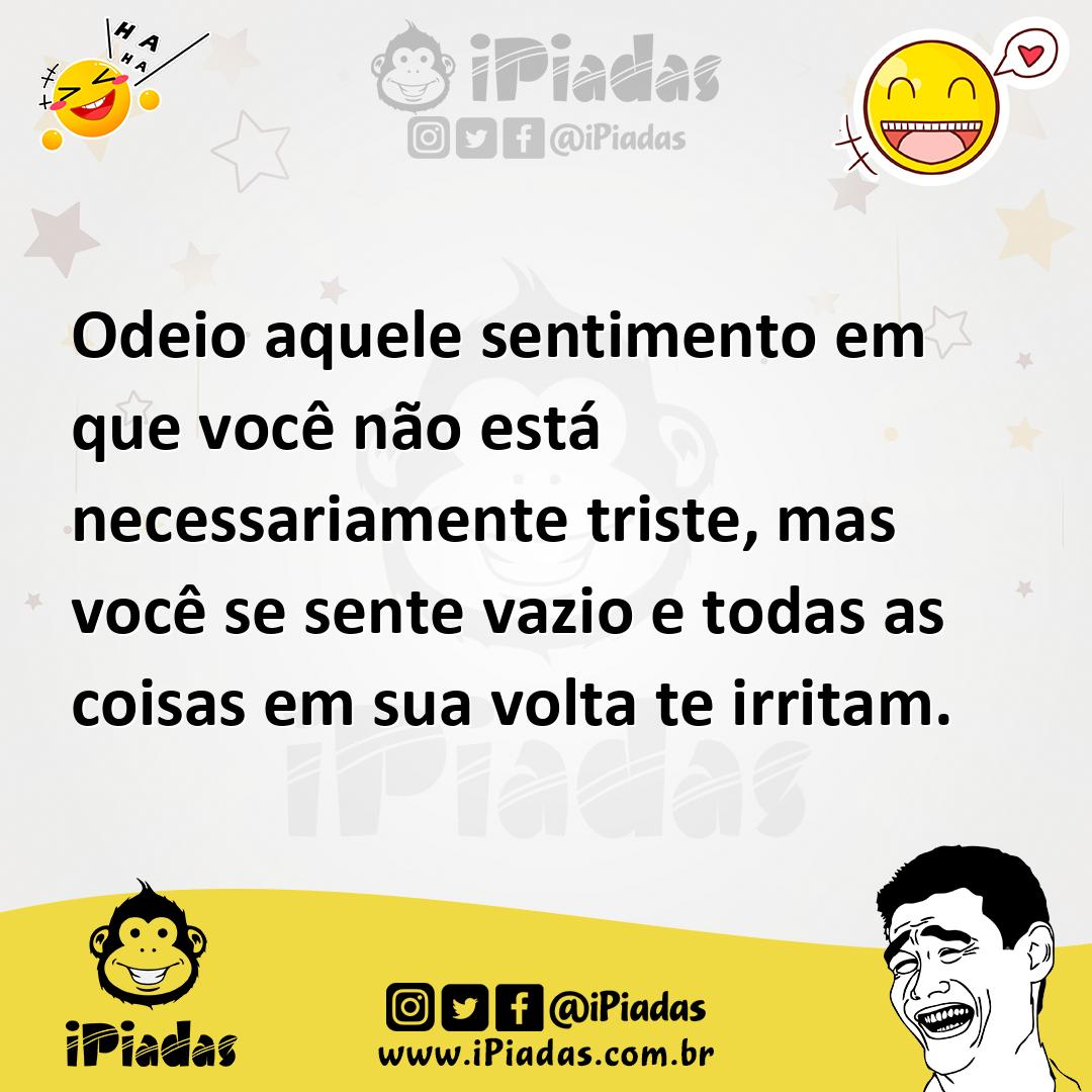 Ilustração de Odeio aquele sentimento em que você não está necessariamente triste, m... no iPiadas