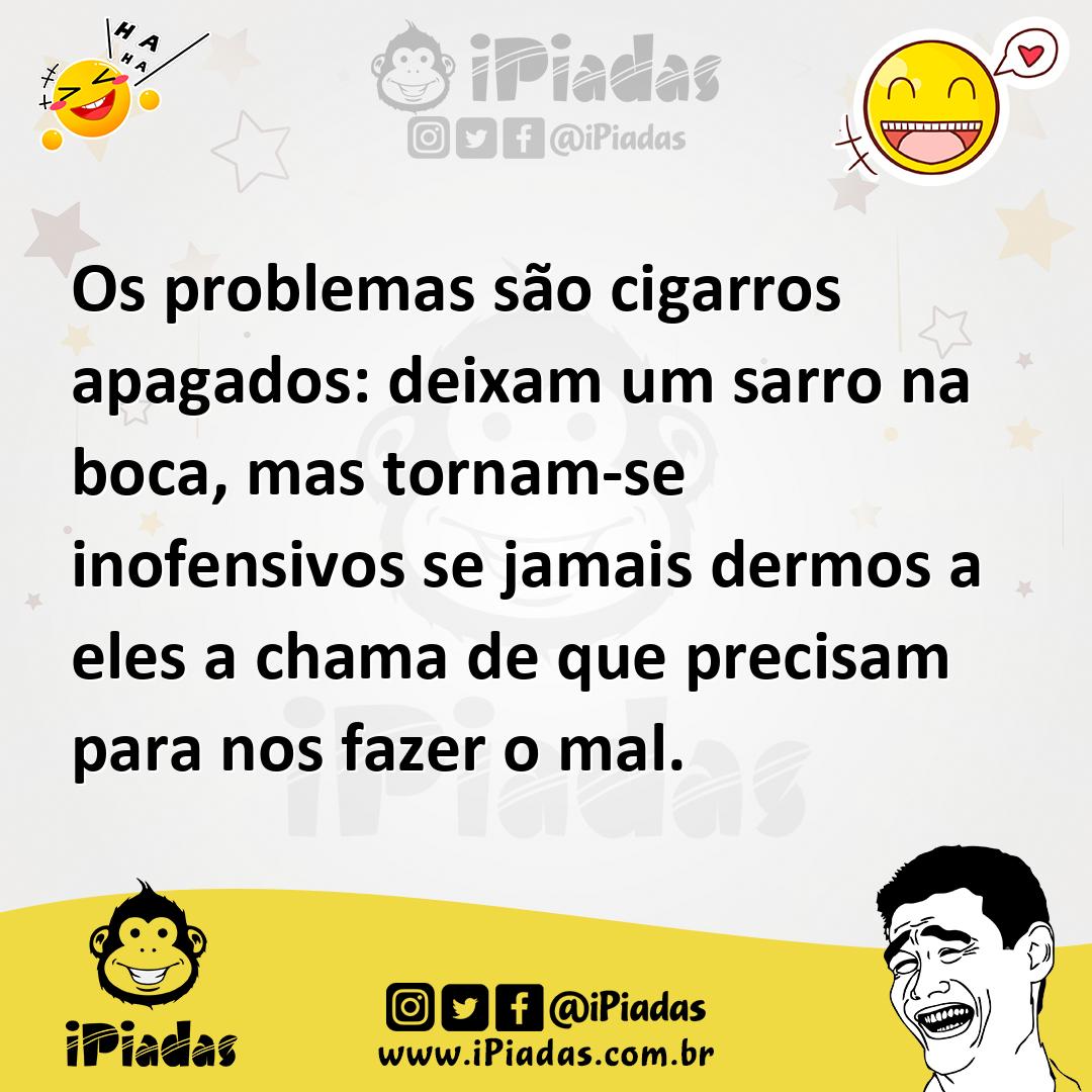 Ilustração de Os problemas são cigarros apagados: deixam um sarro na boca, mas torna... no iPiadas