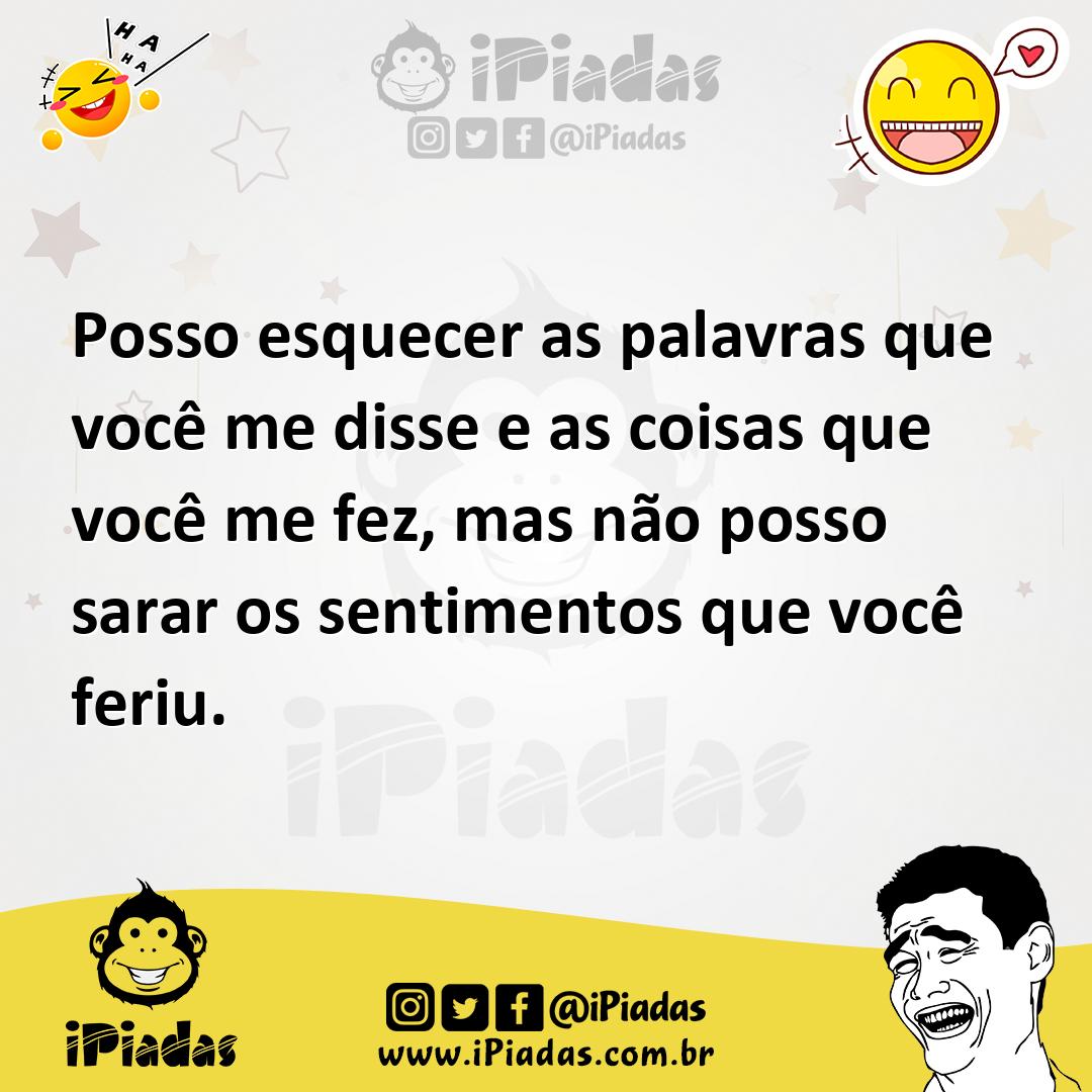Ilustração de Posso esquecer as palavras que você me disse e as coisas que você me f... no iPiadas