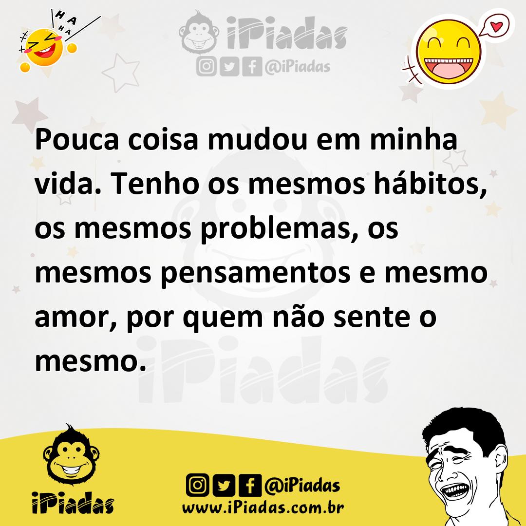 Ilustração de Pouca coisa mudou em minha vida. Tenho os mesmos hábitos, os mesmos pr... no iPiadas