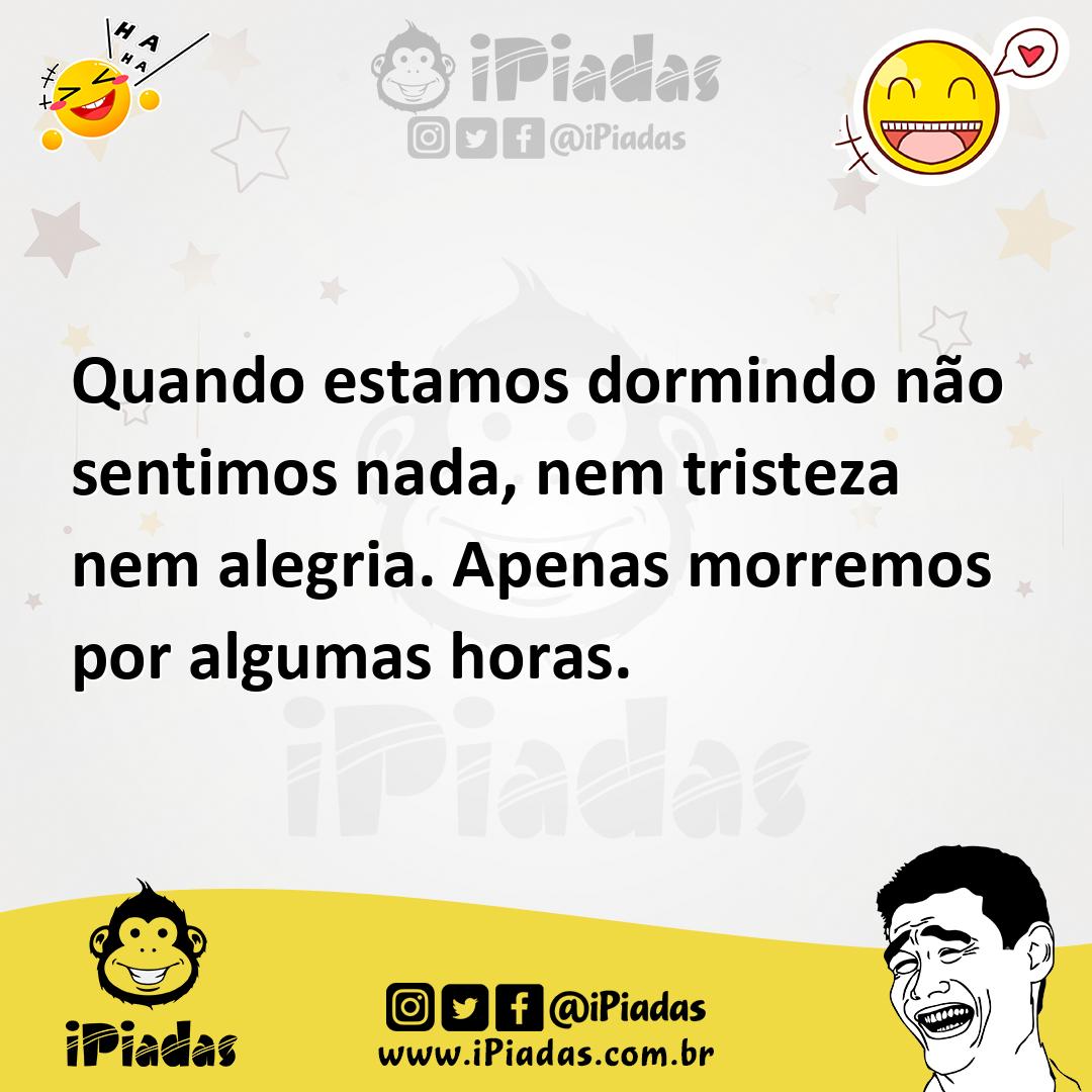 Ilustração de Quando estamos dormindo não sentimos nada, nem tristeza nem alegria. A... no iPiadas