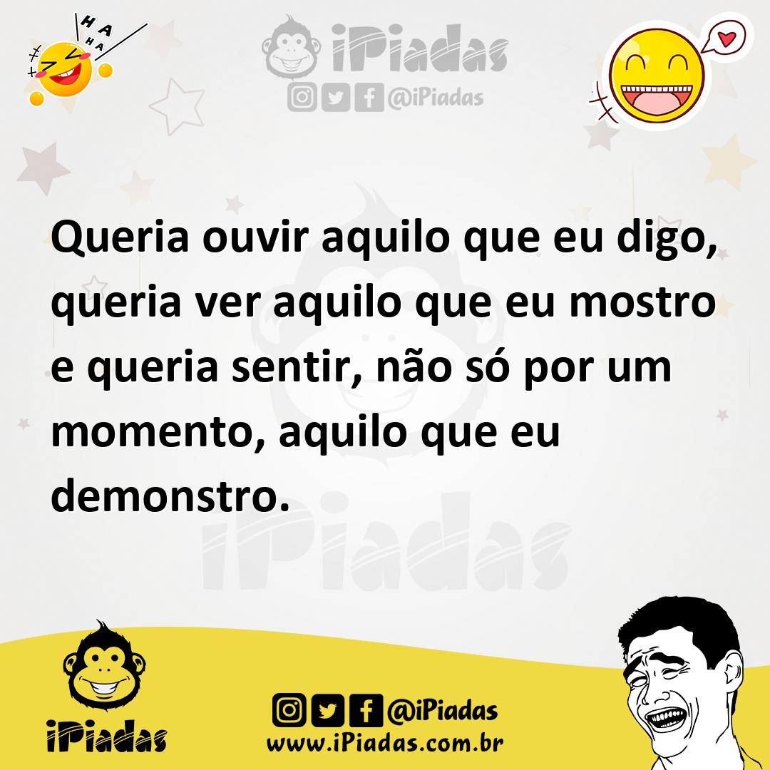 Ilustração de Queria ouvir aquilo que eu digo, queria ver aquilo que eu mostro e que... no iPiadas