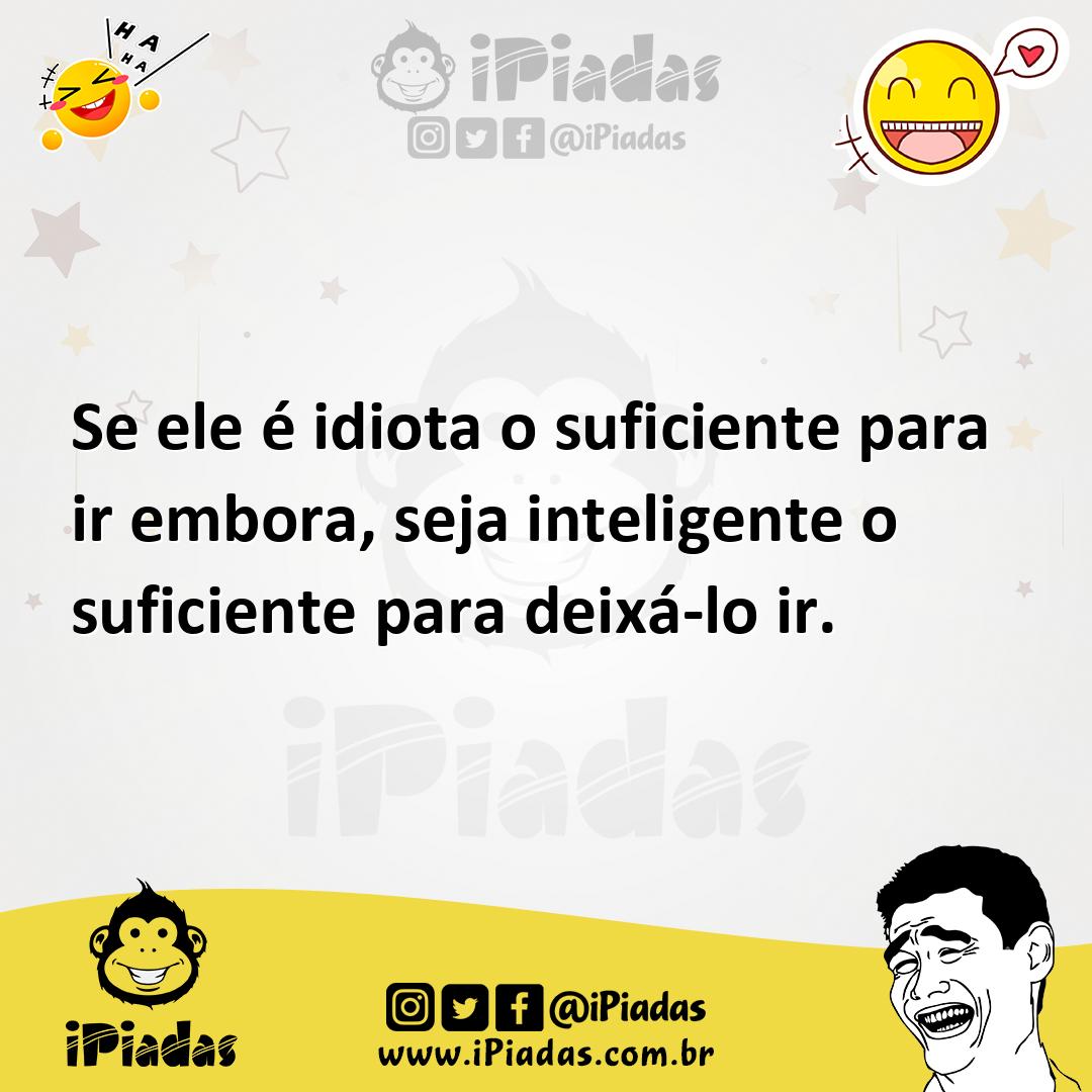 Ilustração de Se ele é idiota o suficiente para ir embora, seja inteligente o sufici... no iPiadas