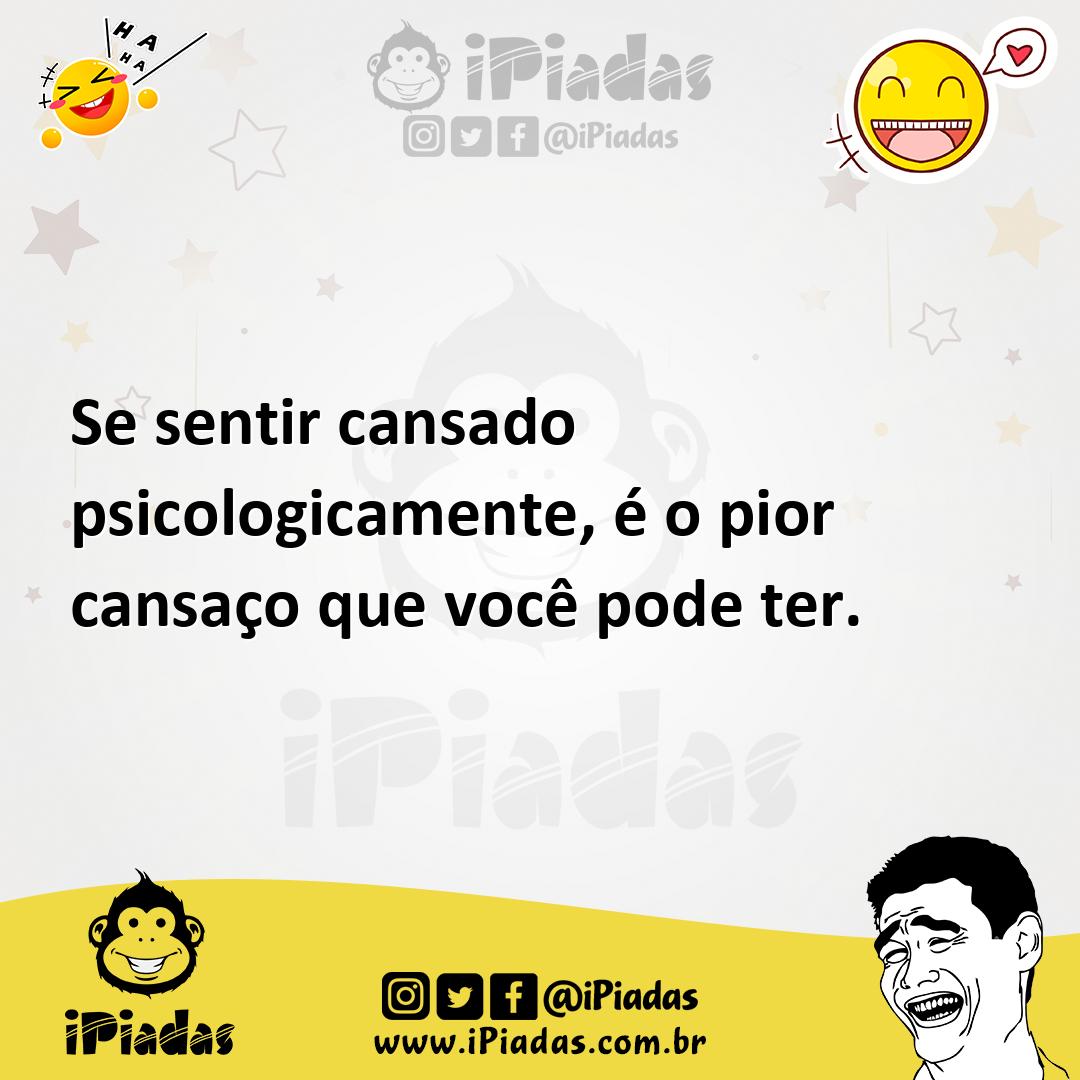 Ilustração de Se sentir cansado psicologicamente, é o pior cansaço que você pode ter... no iPiadas