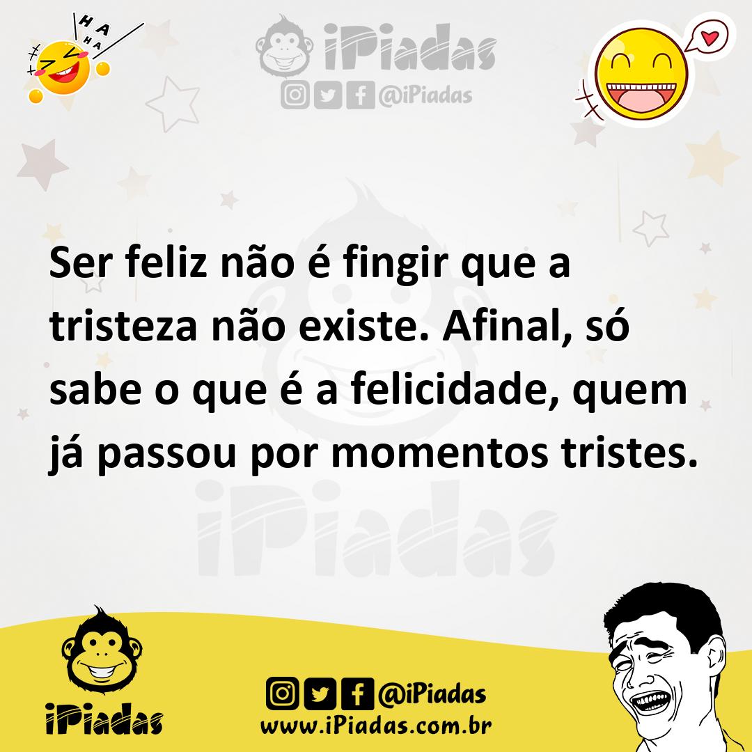 Ilustração de Ser feliz não é fingir que a tristeza não existe. Afinal, só sabe o qu... no iPiadas