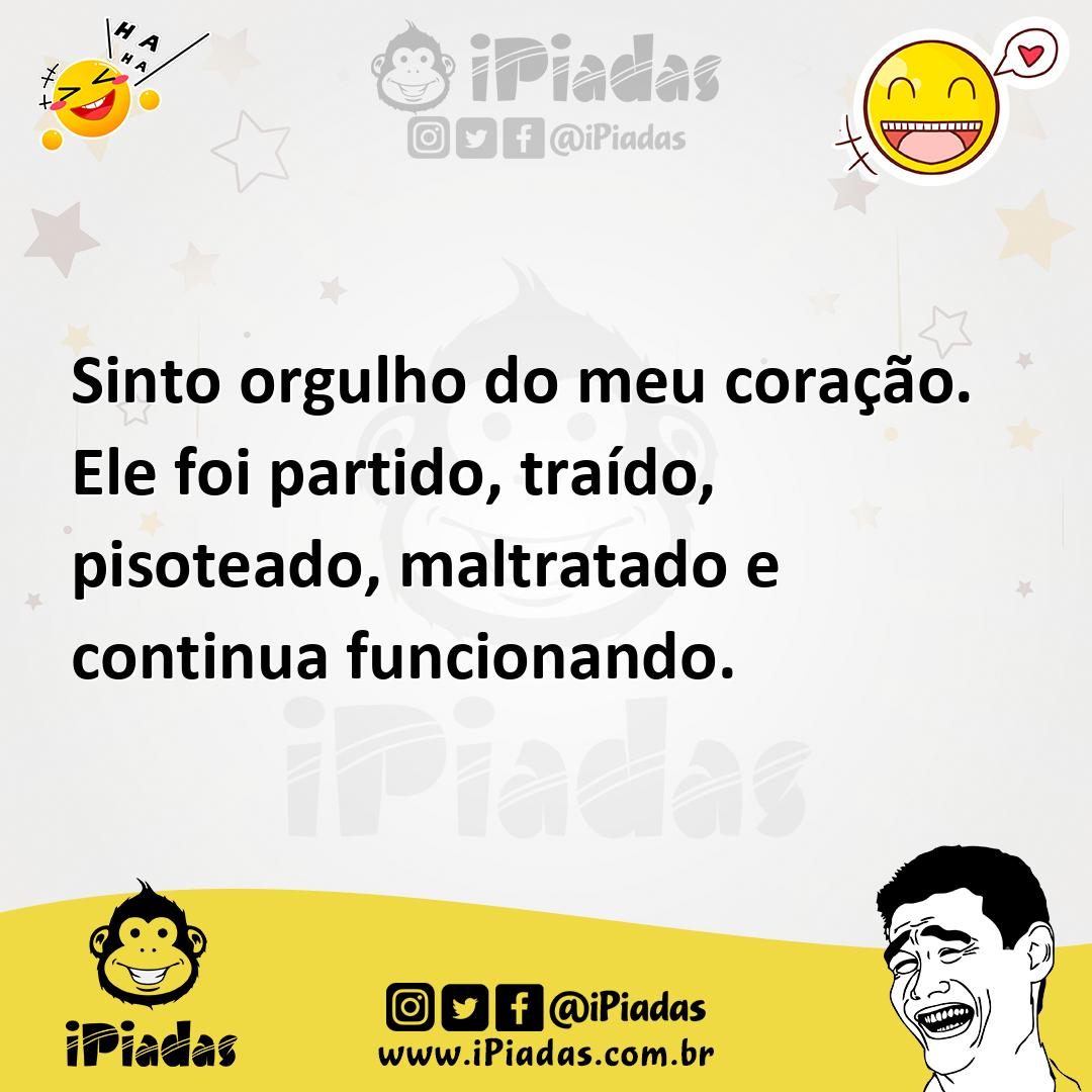 Ilustração de Sinto orgulho do meu coração. Ele foi partido, traído, pisoteado, malt... no iPiadas