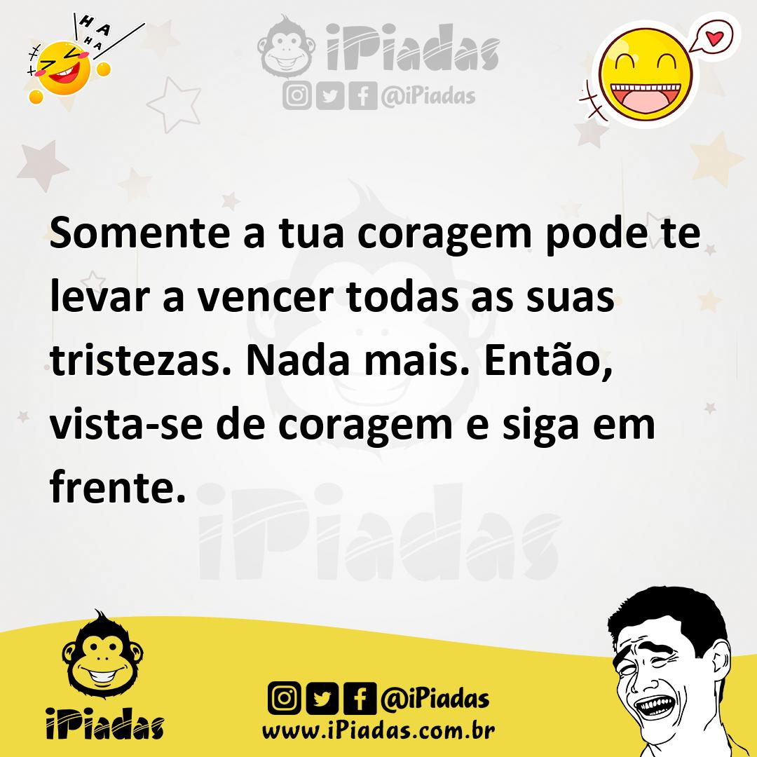 Ilustração de Somente a tua coragem pode te levar a vencer todas as suas tristezas.... no iPiadas