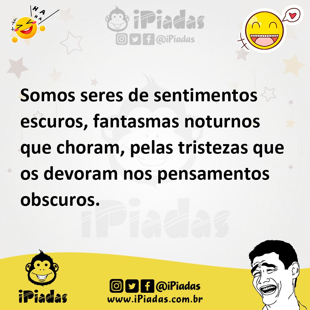 Ilustração de Somos seres de sentimentos escuros, fantasmas noturnos que choram, pel... no iPiadas