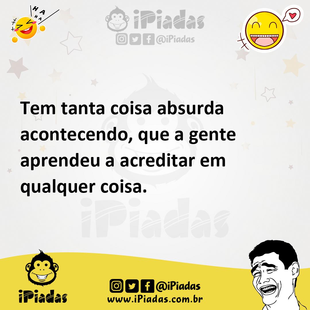 Ilustração de Tem tanta coisa absurda acontecendo, que a gente aprendeu a acreditar... no iPiadas