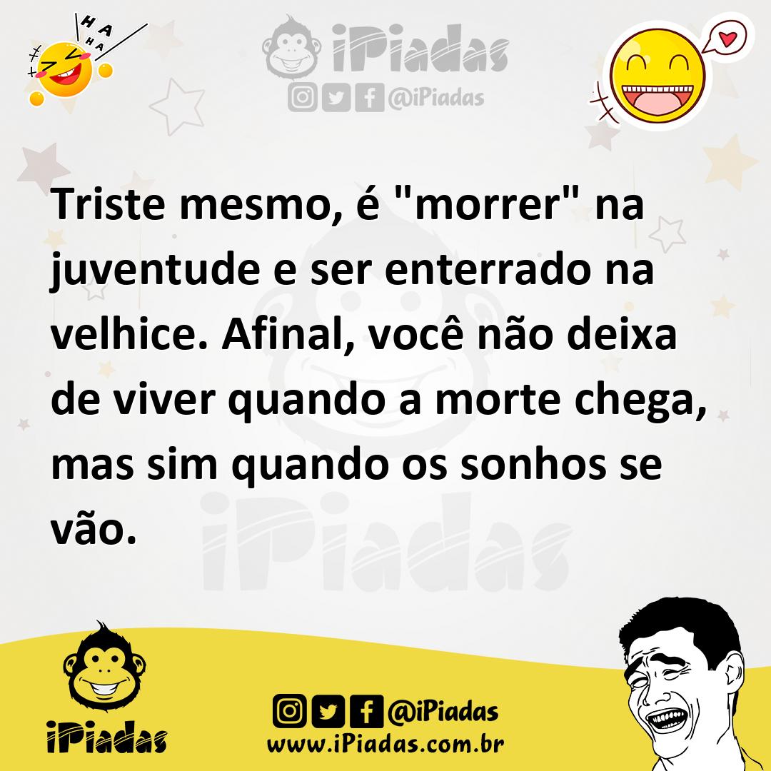 Ilustração de Triste mesmo, é "morrer" na juventude e ser enterrado na velhice. Afin... no iPiadas