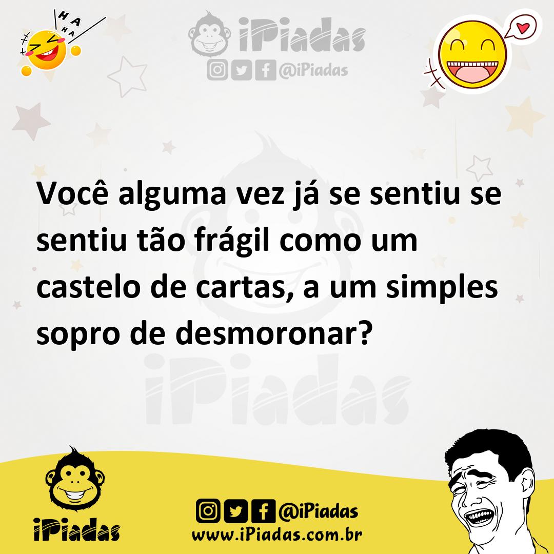 Ilustração de Você alguma vez já se sentiu se sentiu tão frágil como um castelo de c... no iPiadas