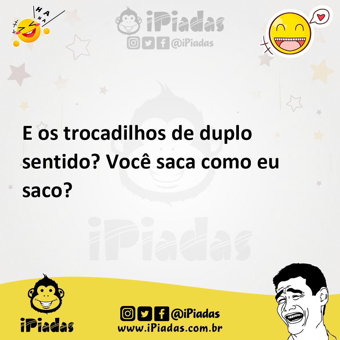 E os trocadilhos de duplo sentido? Você saca como eu saco?