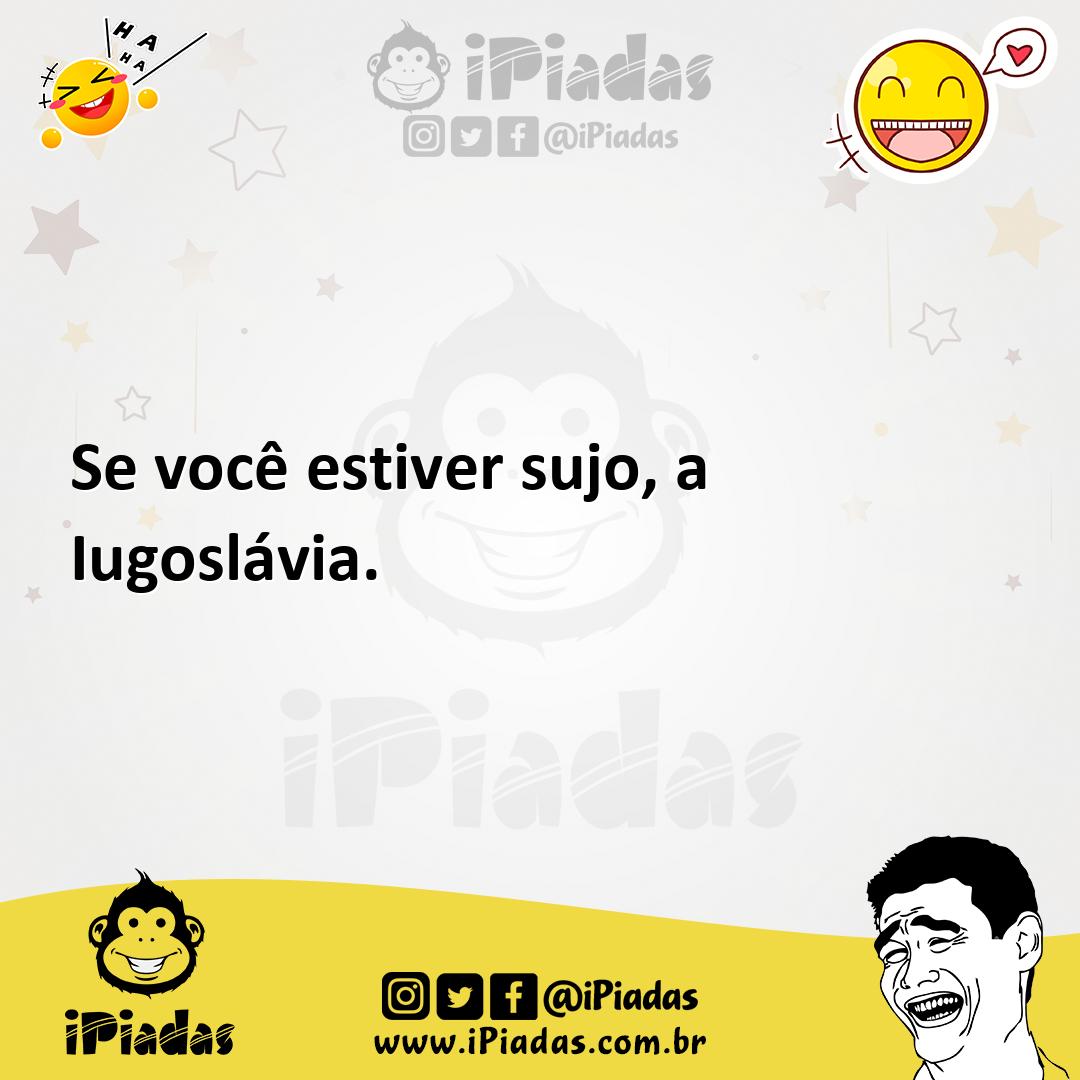 Ilustração de Se você estiver sujo, a Iugoslávia. no iPiadas