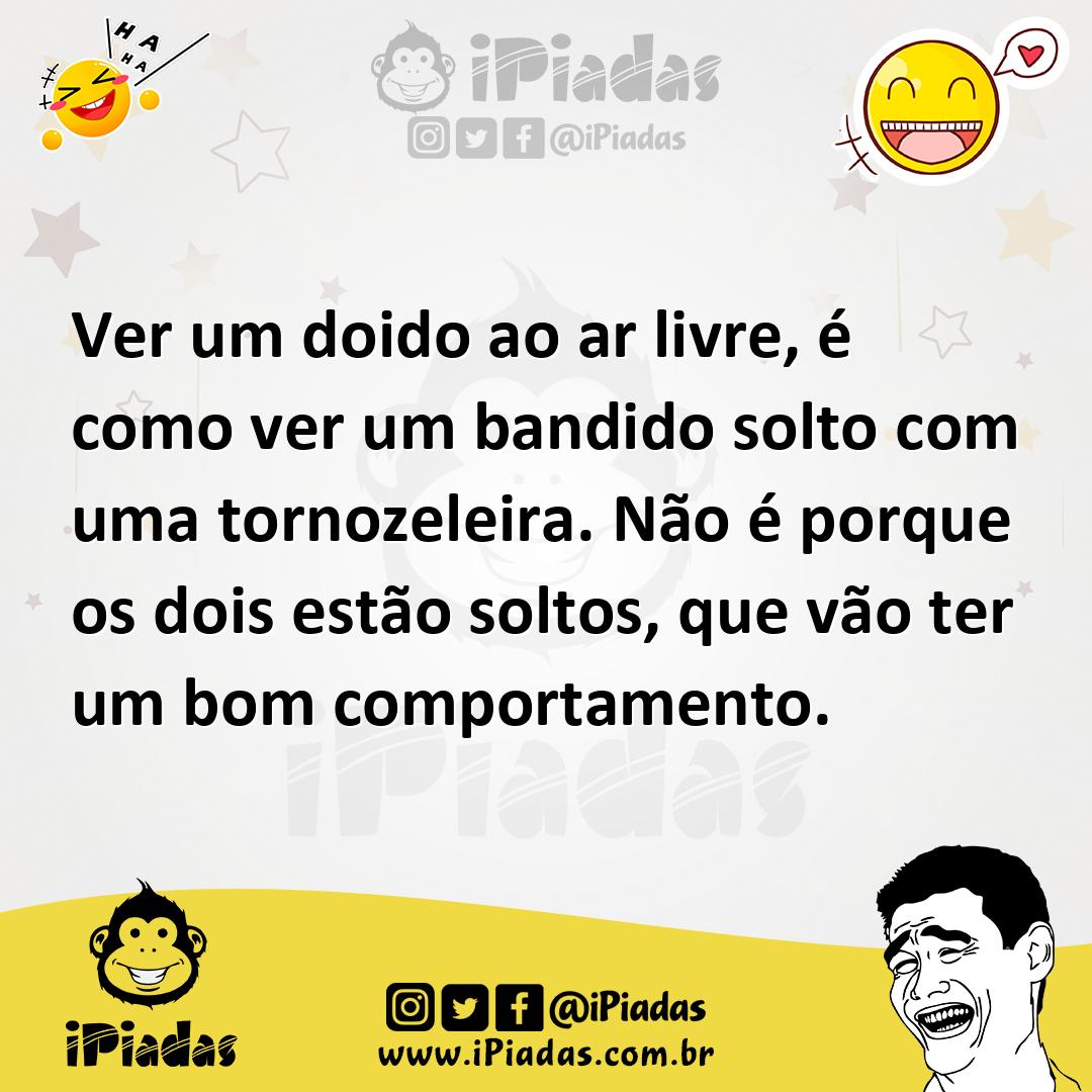 Ilustração de Ver um doido ao ar livre, é como ver um bandido solto com uma tornozel... no iPiadas