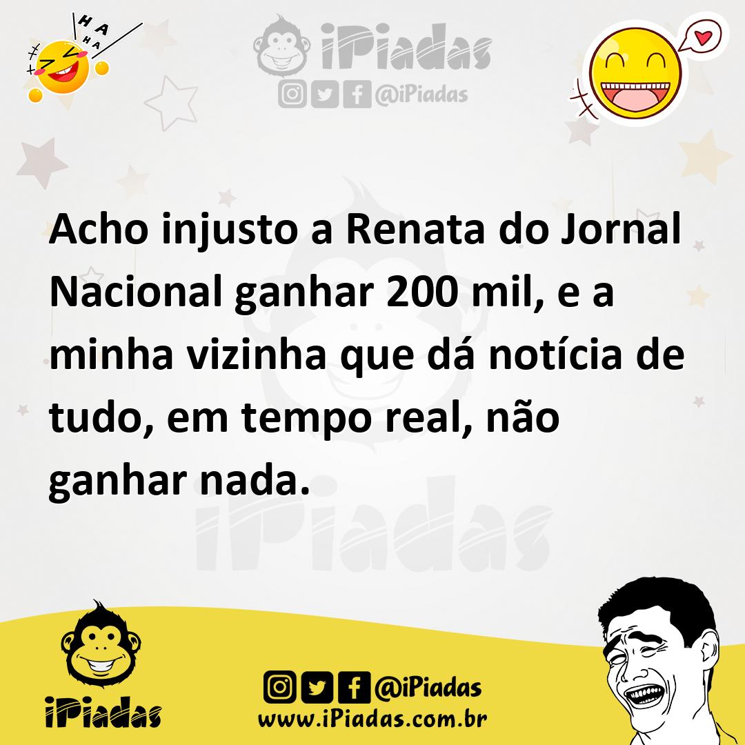 Ilustração de Acho injusto a Renata do Jornal Nacional ganhar 200 mil, e a minha viz... no iPiadas