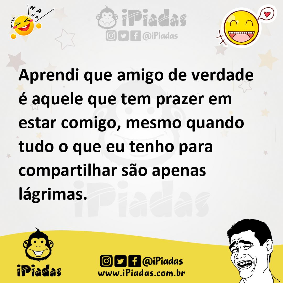 Ilustração de Aprendi que amigo de verdade é aquele que tem prazer em estar comigo,... no iPiadas
