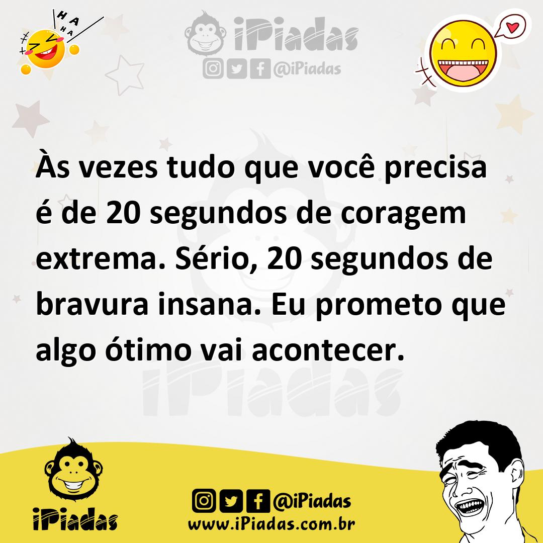 Ilustração de Às vezes tudo que você precisa é de 20 segundos de coragem extrema. Sé... no iPiadas