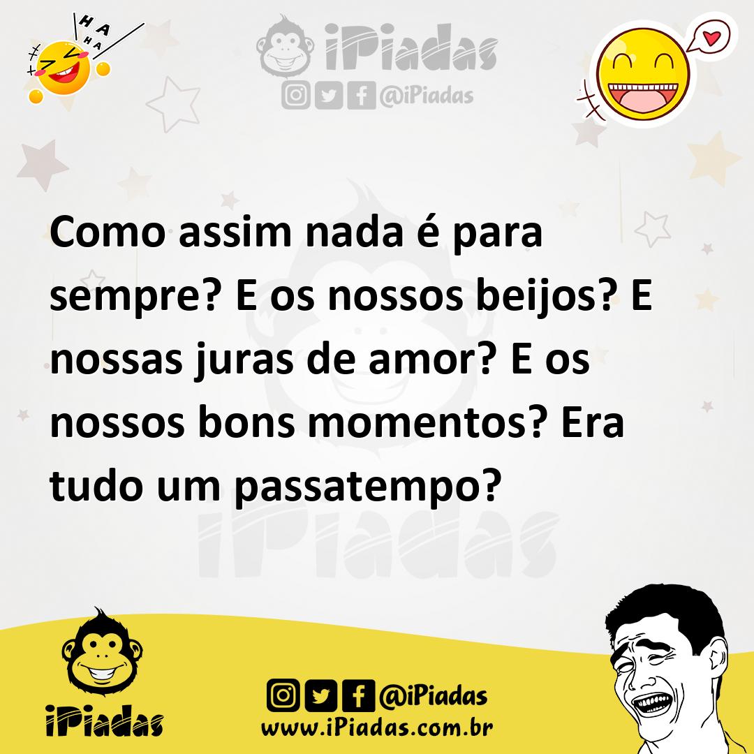 Ilustração de Como assim nada é para sempre? E os nossos beijos? E nossas juras de a... no iPiadas
