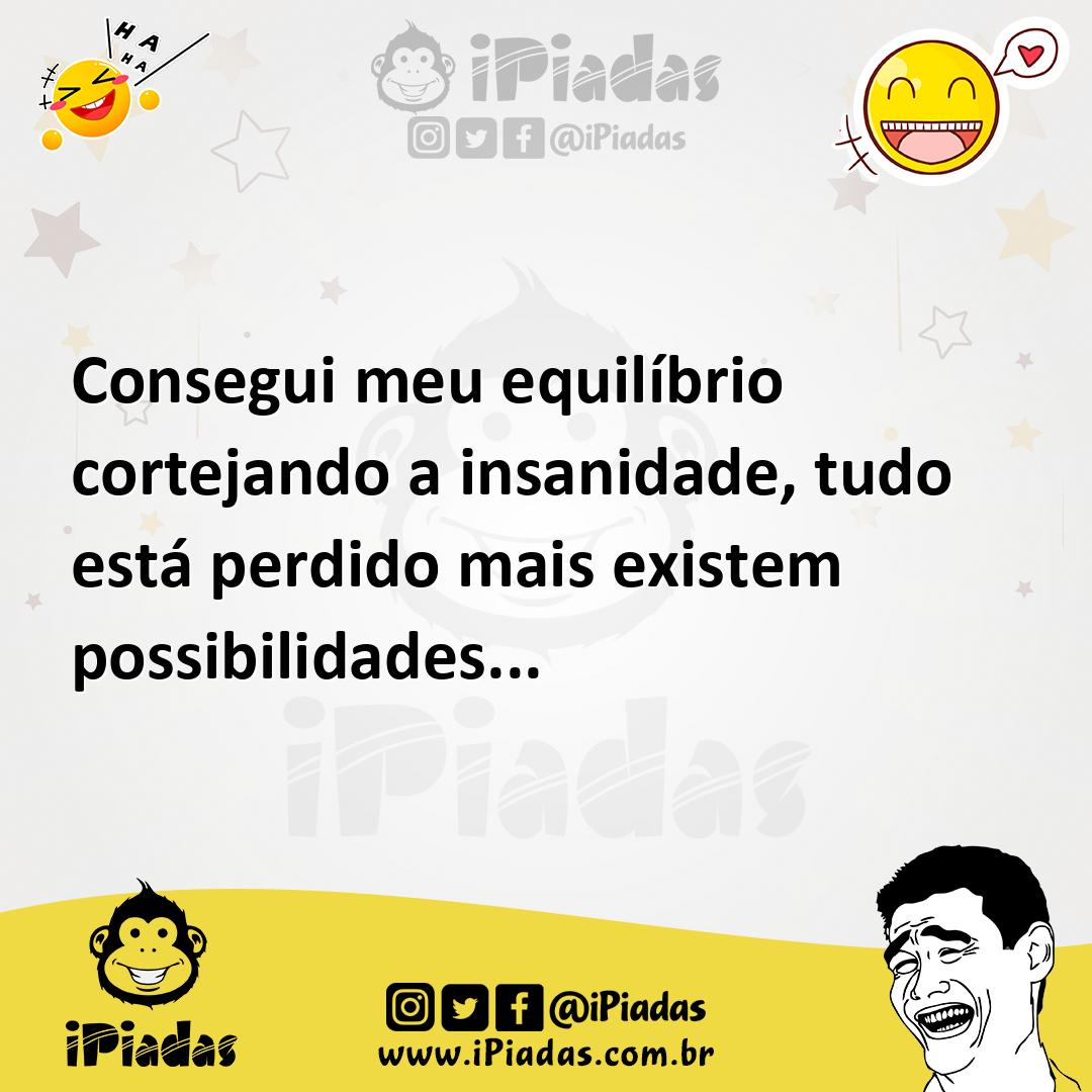 Ilustração de Consegui meu equilíbrio cortejando a insanidade, tudo está perdido mai... no iPiadas