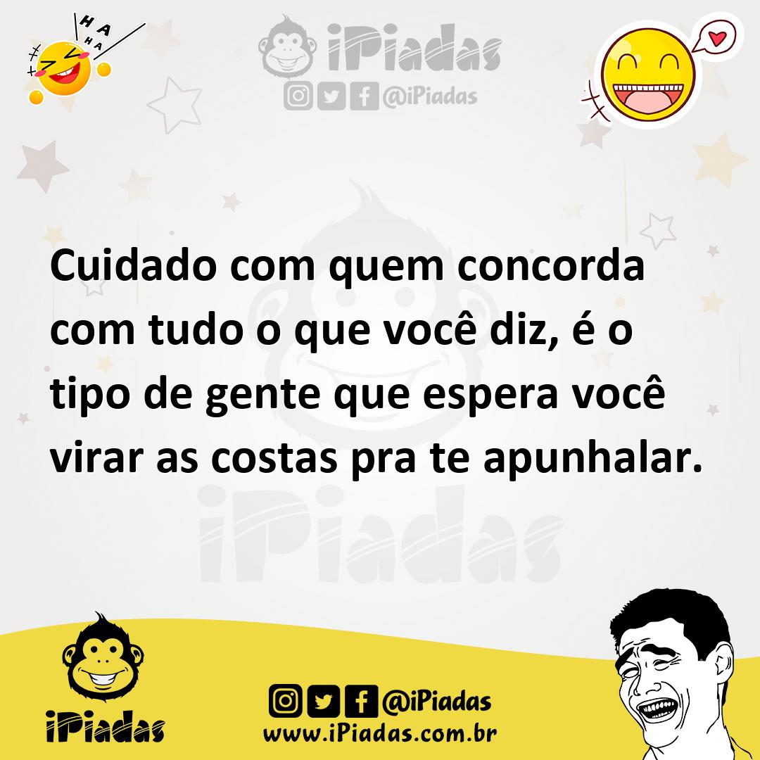 Ilustração de Cuidado com quem concorda com tudo o que você diz, é o tipo de gente q... no iPiadas