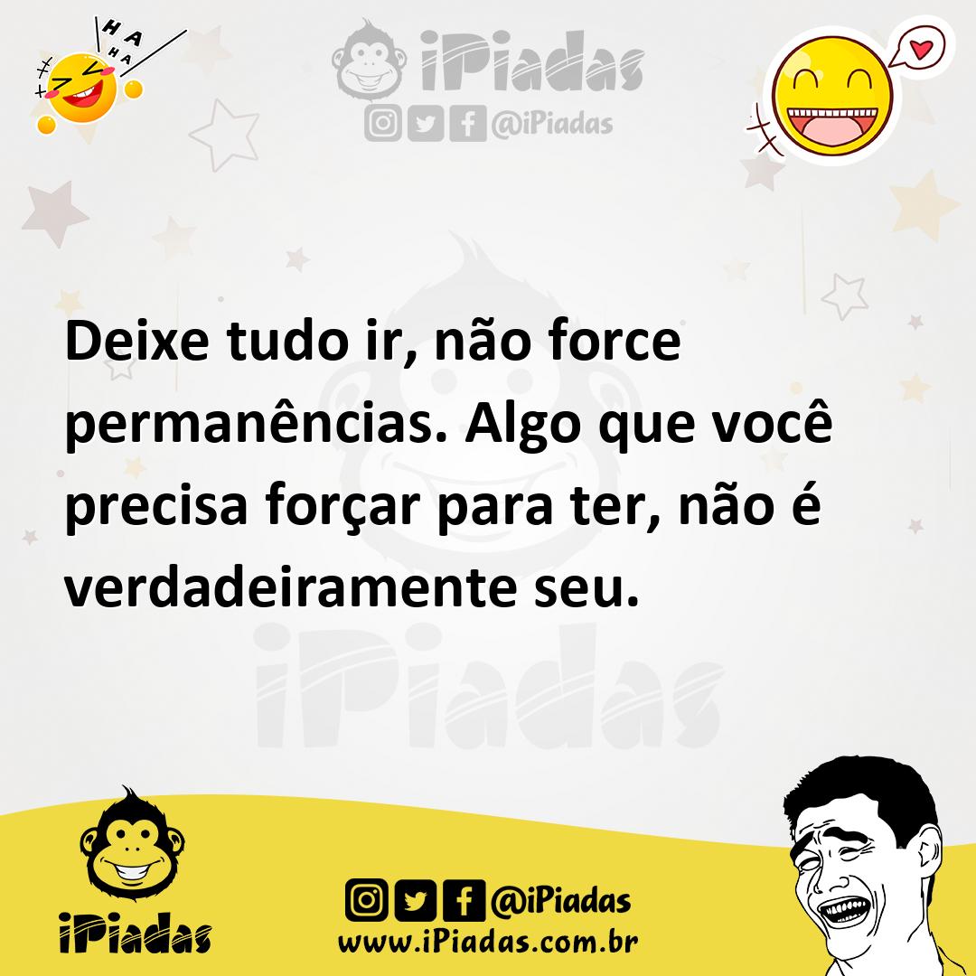 Ilustração de Deixe tudo ir, não force permanências. Algo que você precisa forçar pa... no iPiadas