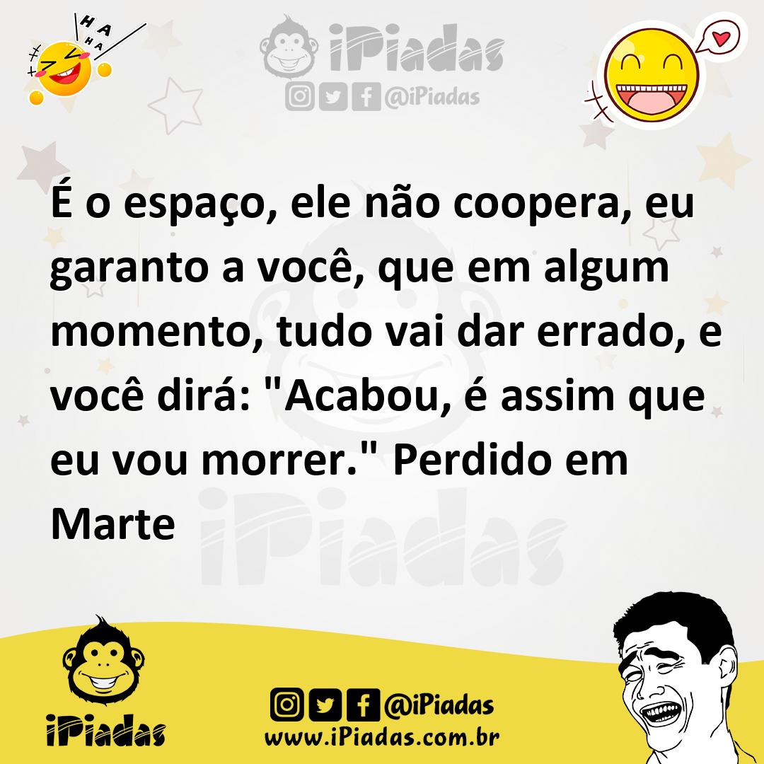 Ilustração de É o espaço, ele não coopera, eu garanto a você, que em algum momento,... no iPiadas