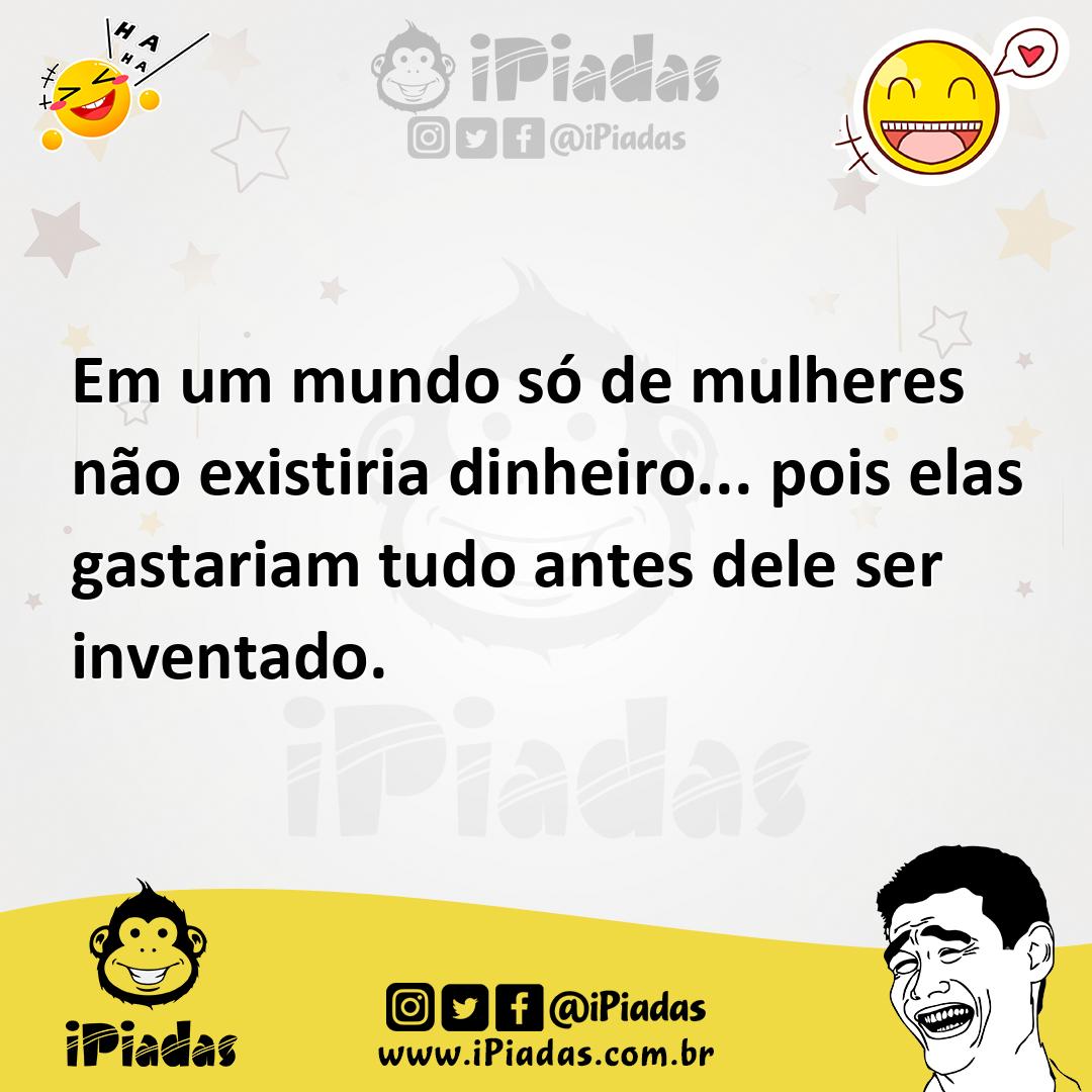 Ilustração de Em um mundo só de mulheres não existiria dinheiro... pois elas gastari... no iPiadas