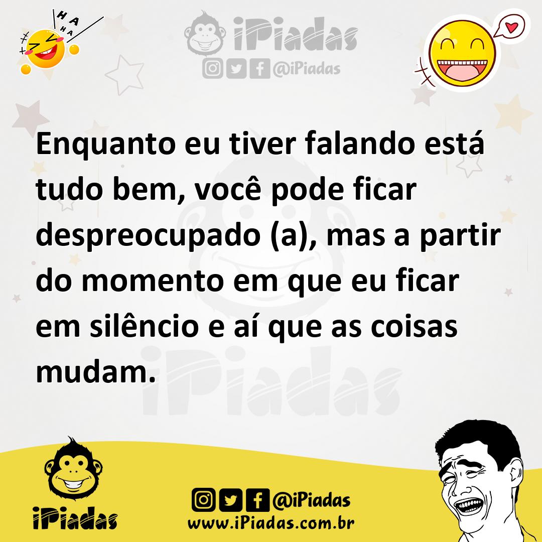 Ilustração de Enquanto eu tiver falando está tudo bem, você pode ficar despreocupado... no iPiadas