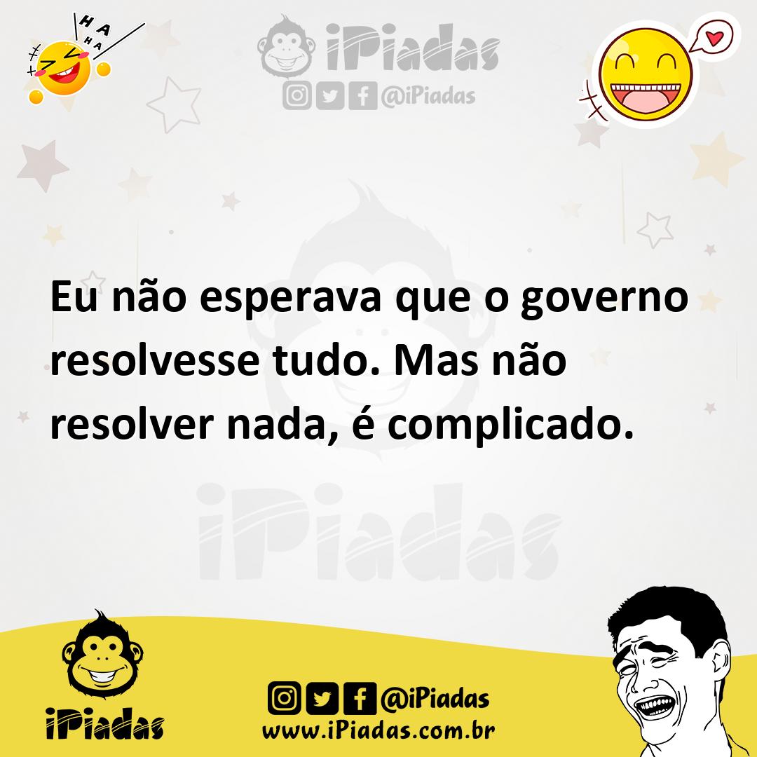 Ilustração de Eu não esperava que o governo resolvesse tudo. Mas não resolver nada,... no iPiadas